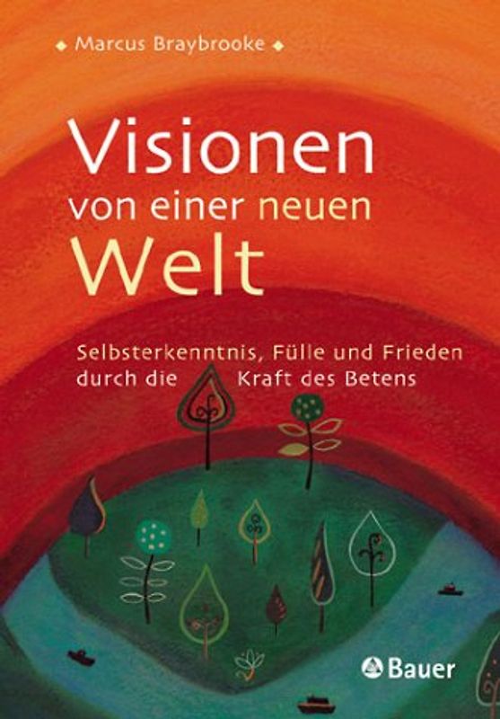 Visionen von einer neuen Welt. Selbsterkenntnis, Fülle und Frieden durch die Kraft des Betens