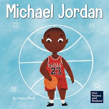 Michael Jordan: A Kid's Book About Not Fearing Failure So You Can Succeed and Be the G.O.A.T. (Mini Movers and Shakers, Band 12)