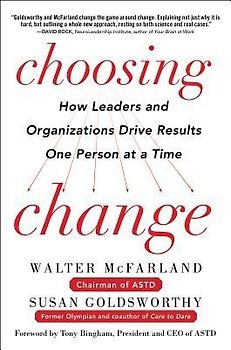 Choosing Change: How Leaders and Organizations Drive Results One Person at a Time