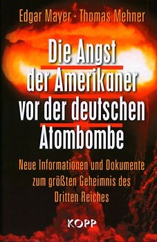 Die Angst der Amerikaner vor der deutschen Atombombe. Neue Informationen und Dokumente zum größten Geheimnis des Dritten Reiches