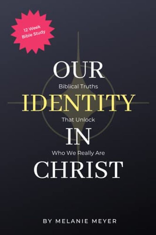 Our Identity In Christ: Biblical Truths That Unlock Who We Really Are