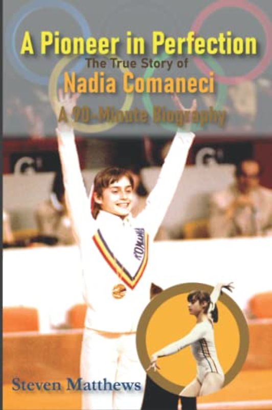 A Pioneer in Perfection: The True Story of Nadia Comaneci: An Inspirational Sports Story for Girls Just Getting into Sports, Gymnastics, Olympics (90 Minute Biography)