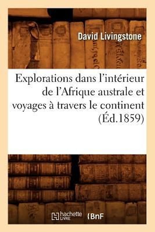 Explorations Dans l'Intérieur de l'Afrique Australe Et Voyages À Travers Le Continent (Éd.1859)