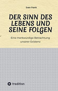 Der Sinn des Lebens und seine Folgen