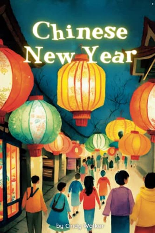 Chinese New Year: Holiday Book for Children, From Lion Dances to Lucky Foods and Everything in Between