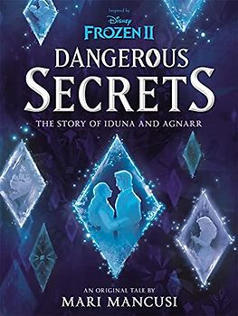 Disney Frozen: Dangerous Secrets: The Story of Iduna and Agnarr (Young Adult Fiction)