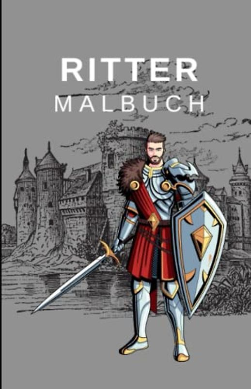 Das Ritter Malbuch: 50 Motive mit spannenden und kinderfreundlichen Charakteren für Kinder ab 6 Jahren