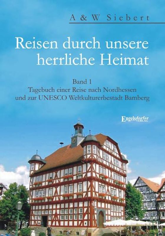 Reisen durch unsere herrliche Heimat. Band 1: Tagebuch einer Reise nach Nordhessen und zur UNESCO Weltkulturerbestadt Bamberg