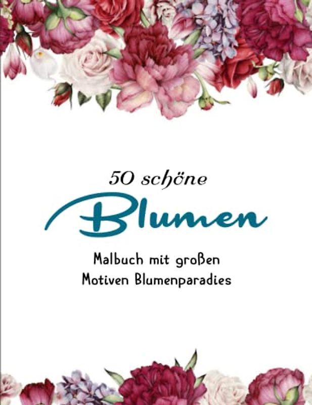 Malbuch mit großen Motiven Blumenparadies - Das Perfekte Malbuch: Entfliehe dem Stress mit dem Blumen Malbuch für Erwachsene | Kreativität Und Individualität Wird Gefördert