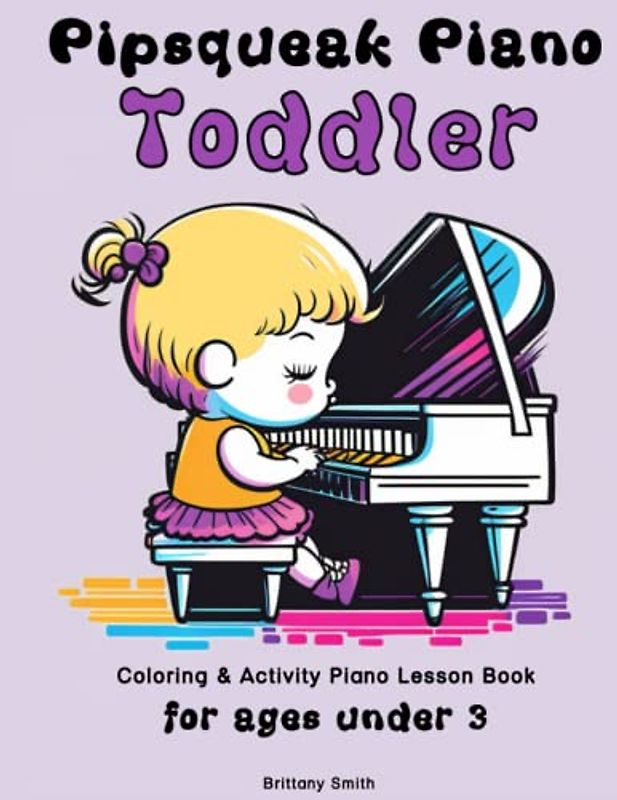 Pipsqueak Piano Toddler: Coloring & Activity Piano Lesson Book for Ages Under 3