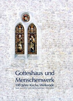 Gotteshaus und Menschenwerk. 100 Jahre Kirche Wellerode