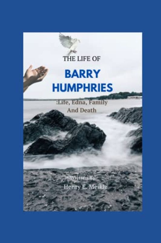 THE LIFE OF BARRY HUMPHRIES: Life, Edna, Family, And Death