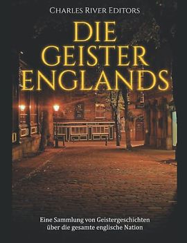 Die Geister Englands: Eine Sammlung von Geistergeschichten über die gesamte englische Nation