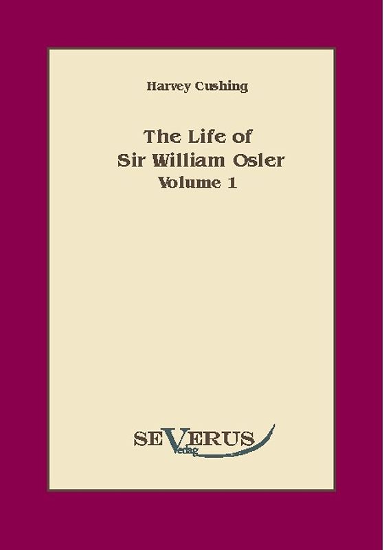 The life of Sir William Osler, Volume 1