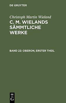 Christoph Martin Wieland: C. M. Wielands Sämmtliche Werke / Oberon, Theil 1