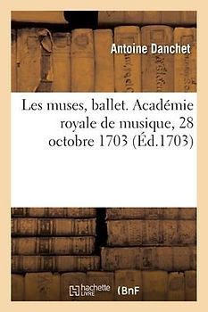 Les muses, ballet. Académie royale de musique, 28 octobre 1703