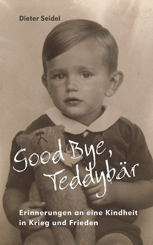 Good Bye, Teddybär. Erinnerungen an eine Kindheit in Krieg und Frieden