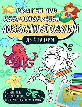 Piraten und Meerjungfrauen Ausschneidebuch für Kinder ab 4: Schneidebuch ab 4 Jahre | Malen, mit der Schere Schneiden und ganz nebenbei die ... | Spaß mit coolen Monstern und lustigem ABC