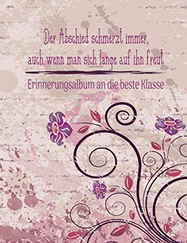 Der Abschied schmerzt immer, auch wenn man sich lange auf ihn freut: Erinnerungsalbum an die Beste Schulklasse I Abschiedsgeschenk für Klassenlehrer/ Lehrerin