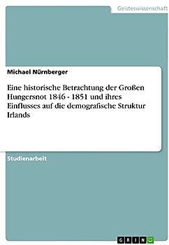 Eine historische Betrachtung der Großen Hungersnot 1846 - 1851 und ihres Einflusses auf die demografische Struktur Irlands