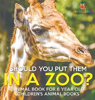 Should You Put Them In A Zoo? Animal Book for 8 Year Olds Children's Animal Books