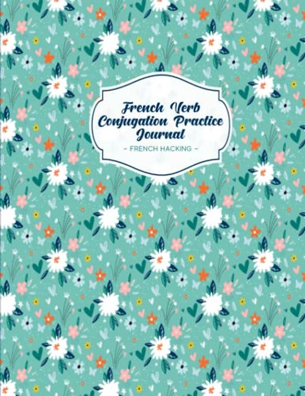 French Verb Conjugation Practice Journal: Beginner Learn French Workbook To Practice Verb Tenses