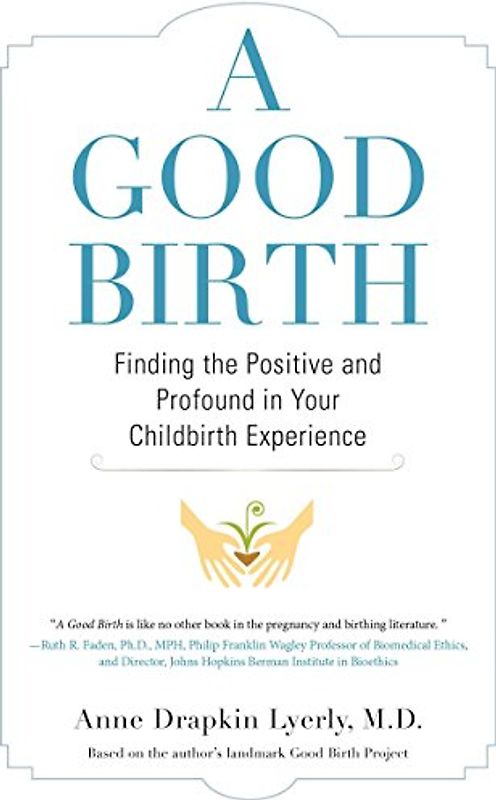 A Good Birth: Finding the Positive and Profound in Your Childbirth Experience