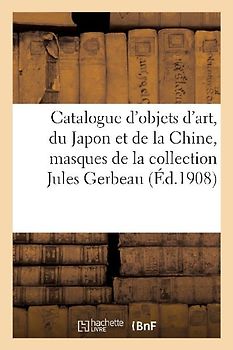 Catalogue d'Objets d'Art, Du Japon Et de la Chine, Masques Et Netzukés, Laques, Inros