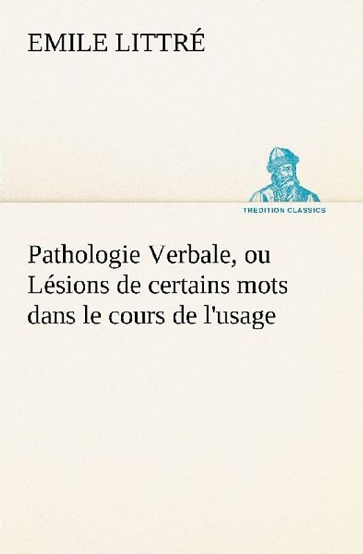 Pathologie Verbale, ou Lésions de certains mots dans le cours de l'usage