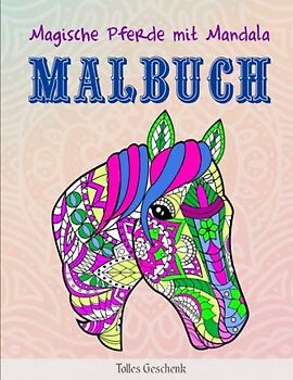 Magische Pferde mit Mandala - Malbuch - Tolles Geschenk: Mädchen - Tiermandalas für Kinder ab 8. Wundervolles Malbuch für Mädchen und Pferdeliebhaber | Effektiv Stress Reduzieren Möchtest