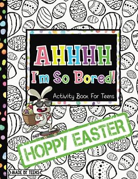 AHHHH I'm So Bored! Hoppy Easter Activity Book for Teens Made By Teens: 102 Pages of Mandala Coloring, Word Searches, Dots and Boxes, Sudoku, Mazes, and More; gift for teens tweens 11-17