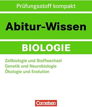 Abitur-Wissen Biologie / Zellbiologie und Stoffwechsel - Genetik und Neurobiologie - Ökologie und Evolution