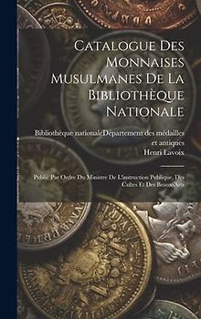Catalogue Des Monnaises Musulmanes De La Bibliothèque Nationale: Publié Par Ordre Du Ministre De L'instruction Publique, Des Cultes Et Des Beaux-arts