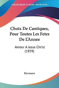 Choix De Cantiques, Pour Toutes Les Fetes De L'Annee