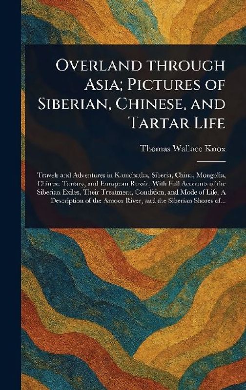 Overland Through Asia; Pictures of Siberian, Chinese, and Tartar Life
