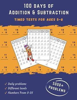 100 days of Addition and Subtraction for Ages 5-8: Timed Math Tests For Ages 5-8, Digits 0-25 Math Practice Problems, Reproducible Practice Problems