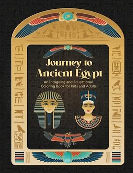 Journey to Ancient Egypt: An Intriguing and Educational Coloring and Gratitude Journal Book for Kids and Adults 100 Pages