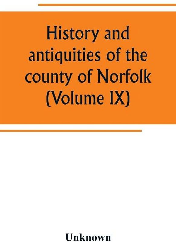 History and antiquities of the county of Norfolk (Volume IX) Containing the hundreds of Smithdon, Taverham, Tunflead, Walfham, and Wayland