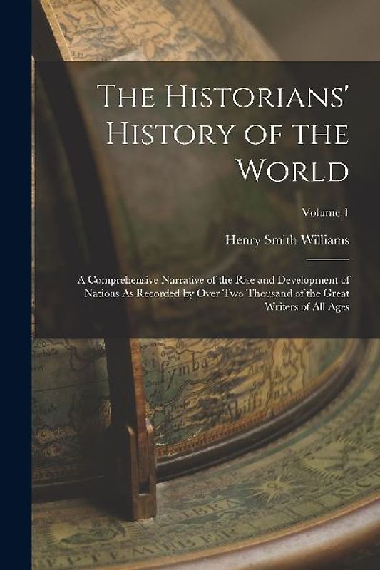 The Historians' History of the World: A Comprehensive Narrative of the Rise and Development of Nations As Recorded by Over Two Thousand of the Great W