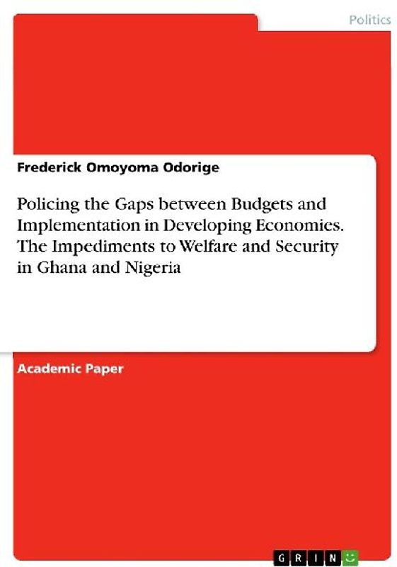 Policing the Gaps between Budgets and Implementation in Developing Economies. The Impediments to Welfare and Security in Ghana and Nigeria