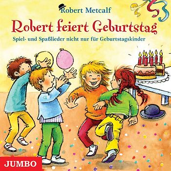 Robert feiert Geburtstag. Spiel- und Spaßlieder nicht nur für Geburtstagskinder