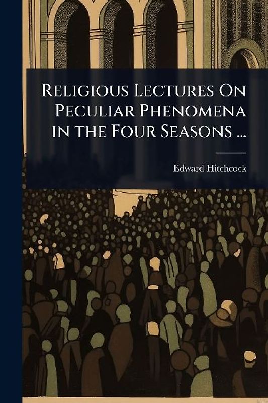 Religious Lectures On Peculiar Phenomena in the Four Seasons ...