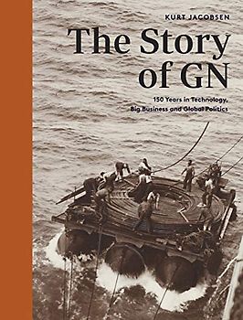 The Story Of GN: 150 Years in Technology, Big Business and Global Politics