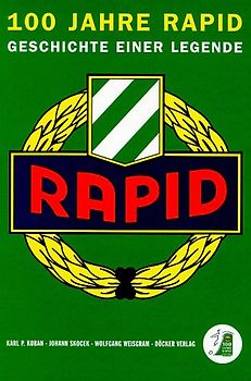 100 Jahre Rapid. Geschichte einer Legende