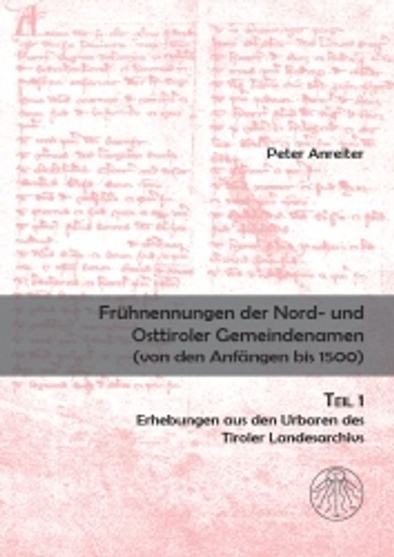 Frühnennungen der Nord- und Osttiroler Gemeindenamen. Von den Anfängen bis 1500 / Frühnennungen der Nord- und Osttiroler Gemeindenamen. Von den Anfängen bis 1500