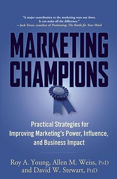 Marketing Champions. Practical Strategies for Improving Marketing's Power, Influence, and Business Impact