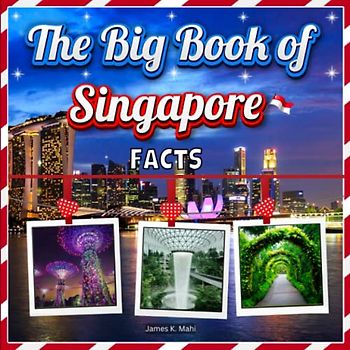 The Big Book of Singapore Facts: An Educational Country Travel Picture Book for Kids about History, Destination Places, Animals and Many More