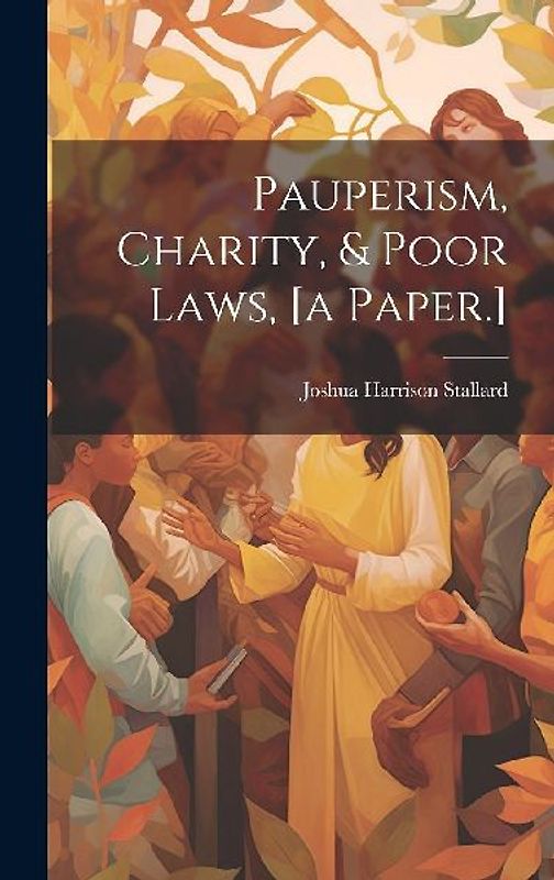 Pauperism, Charity, & Poor Laws, [a Paper.]