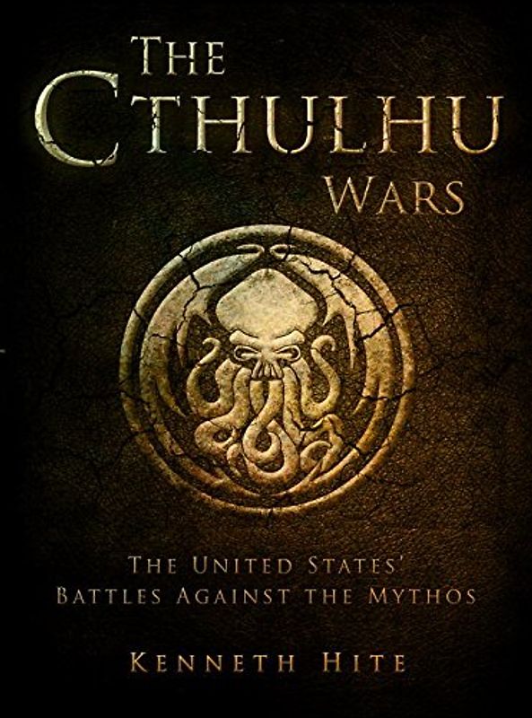 The Cthulhu Wars: The United States' Battles Against the Mythos (Dark) - Hite, Kenneth