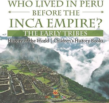 Who Lived in Peru before the Inca Empire? The Early Tribes - History of the World | Children's History Books